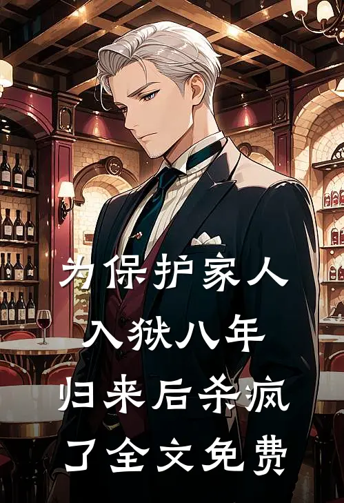 为保护家人入狱八年，归来后杀疯了全文免费