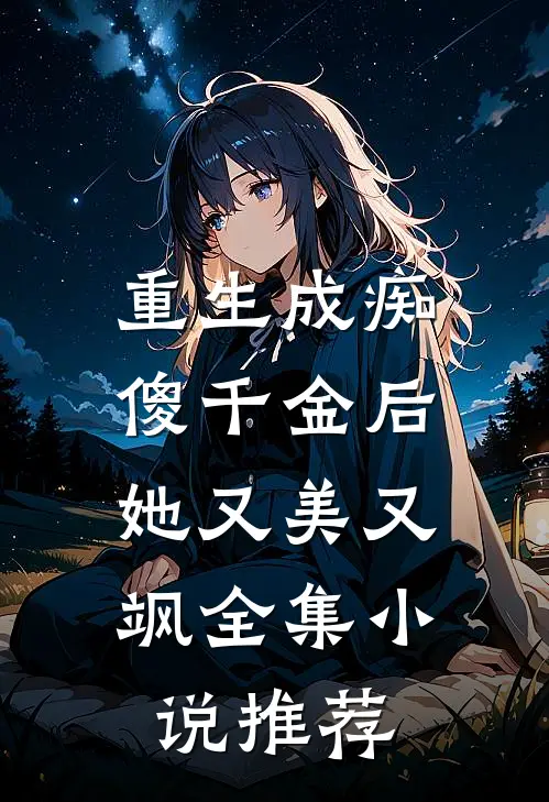 重生成痴傻千金后，她又美又飒全集小说推荐