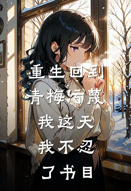 重生回到青梅污蔑我这天，我不忍了书目