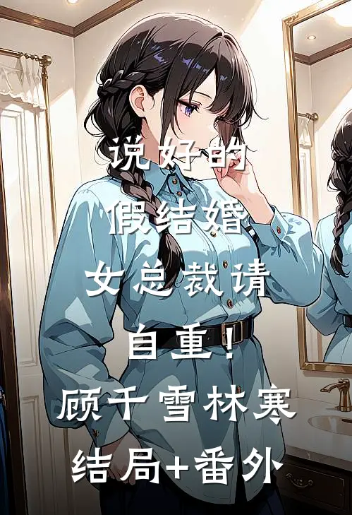 说好的假结婚，女总裁请自重！顾千雪林寒结局+番外