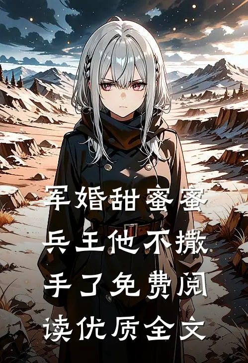 军婚甜蜜蜜,兵王他不撒手了免费阅读优质全文