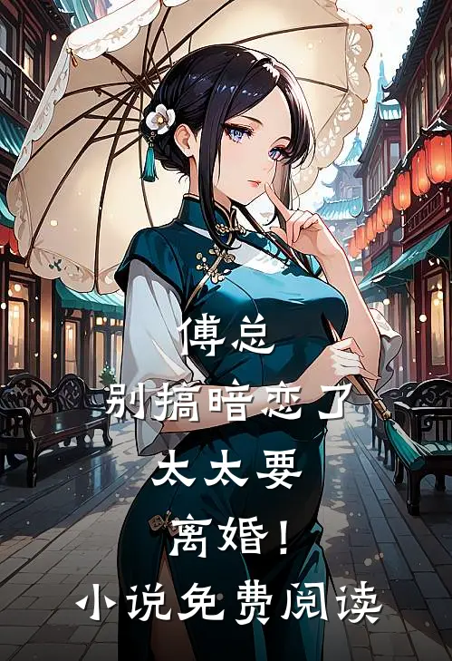傅总，别搞暗恋了，太太要离婚！小说免费阅读