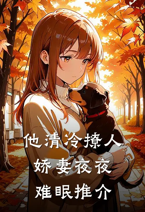 他清冷撩人，娇妻夜夜难眠推介