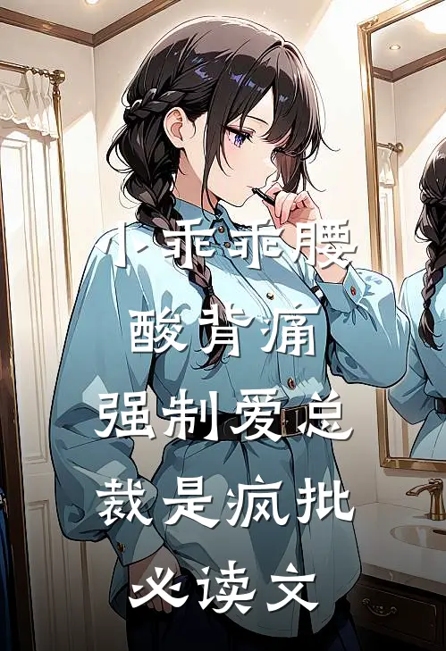 小乖乖腰酸背痛，强制爱总裁是疯批必读文