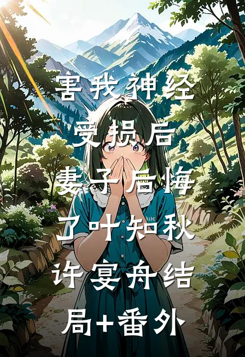 害我神经受损后，妻子后悔了叶知秋许宴舟结局+番外