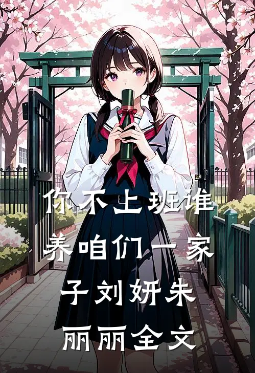 你不上班谁养咱们一家子刘妍朱丽丽全文
