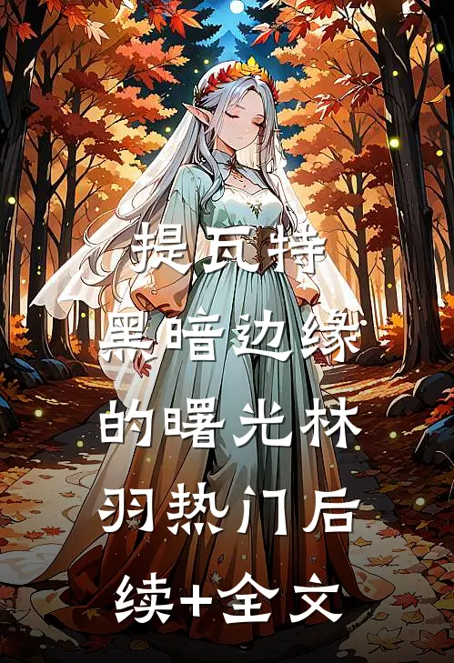 提瓦特：黑暗边缘的曙光林羽热门后续+全文