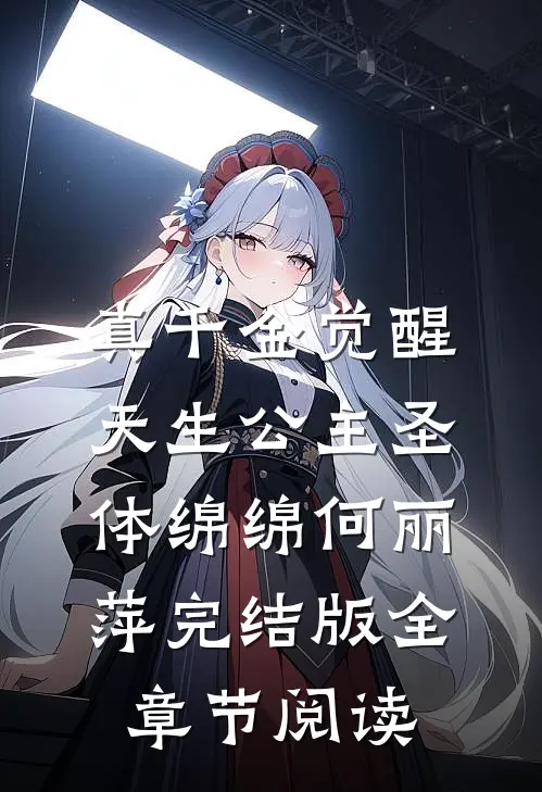 真千金觉醒天生公主圣体绵绵何丽萍完结版全章节阅读