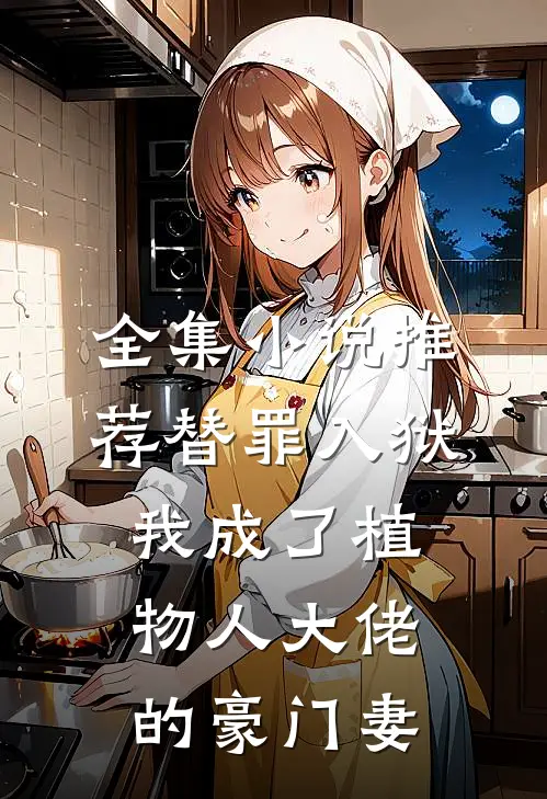 全集小说推荐替罪入狱，我成了植物人大佬的豪门妻