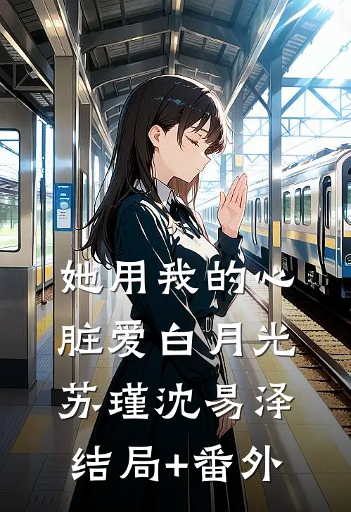 她用我的心脏爱白月光苏瑾沈易泽结局+番外