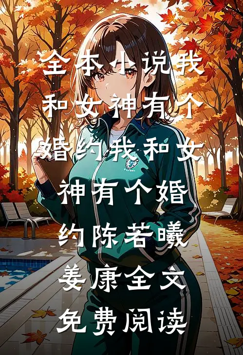 全本小说我和女神有个婚约我和女神有个婚约陈若曦姜康全文免费阅读