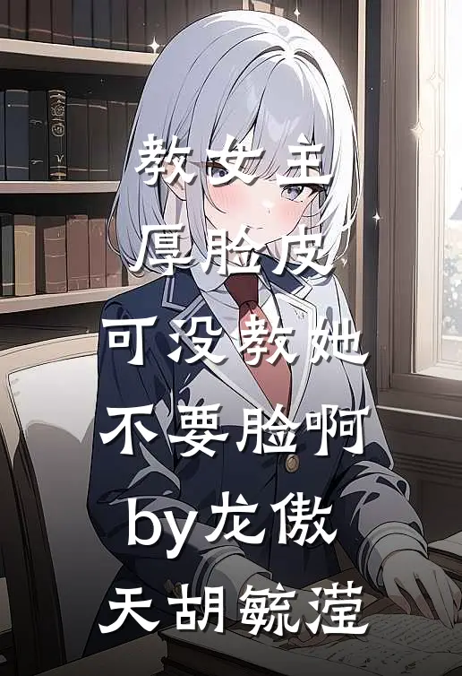 教女主厚脸皮，可没教她不要脸啊by龙傲天胡毓滢