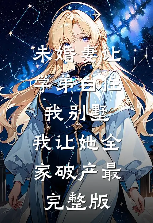 未婚妻让学弟白住我别墅，我让她全家破产最完整版