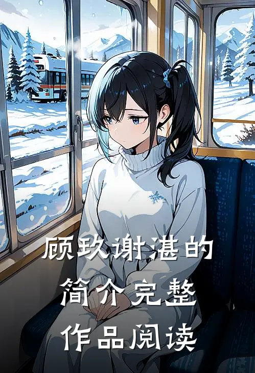 顾玖谢湛的简介完整作品阅读