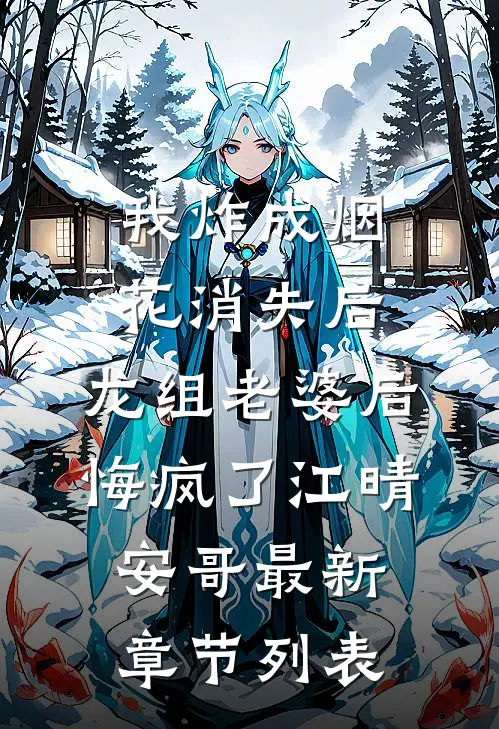我炸成烟花消失后，龙组老婆后悔疯了江晴安哥最新章节列表