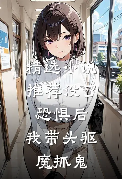 精选小说推荐没了恐惧后，我带头驱魔抓鬼