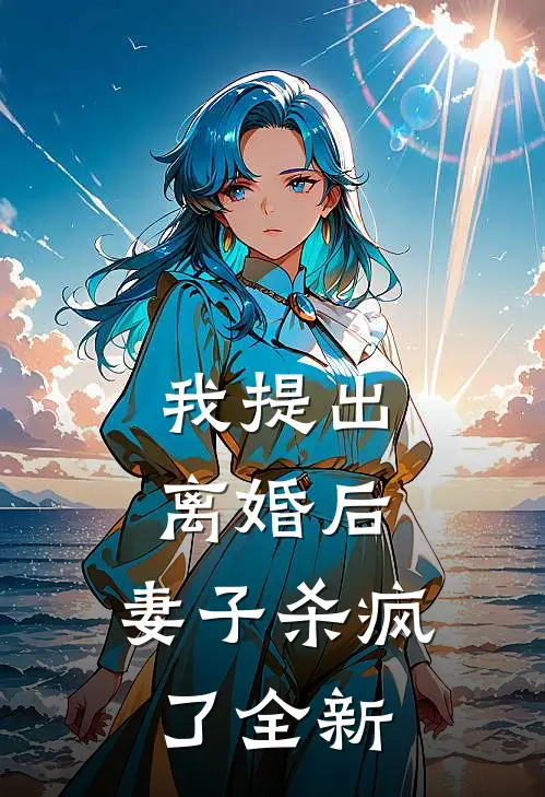 我提出离婚后，妻子杀疯了全新