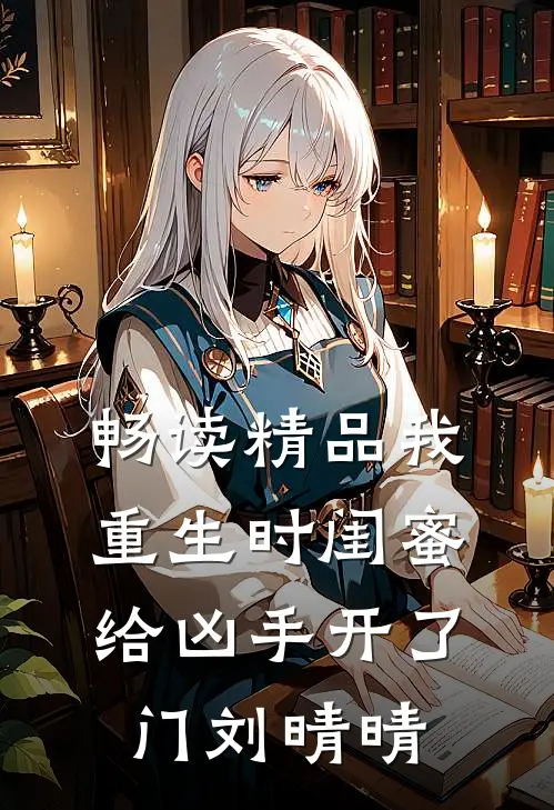 畅读精品我重生时闺蜜给凶手开了门刘晴晴