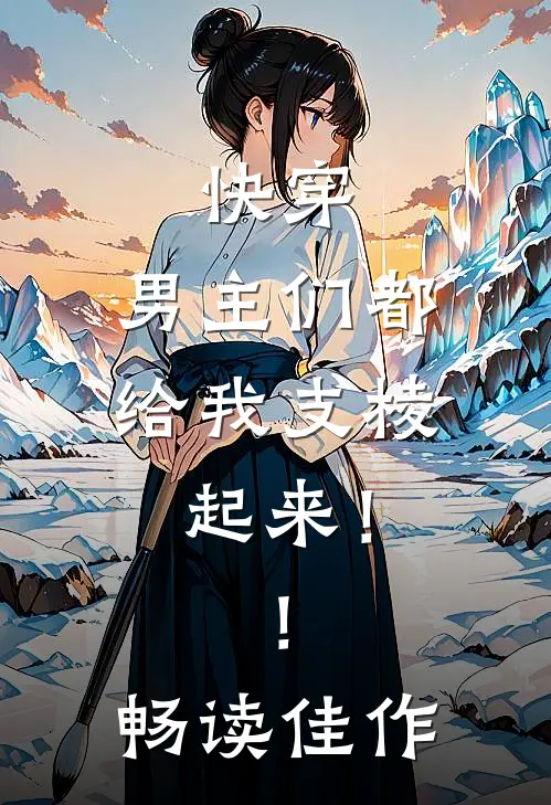 快穿：男主们都给我支棱起来！！畅读佳作