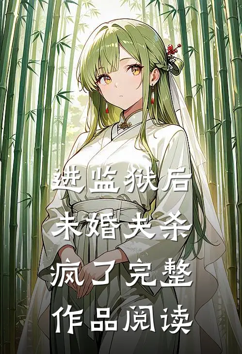 进监狱后，未婚夫杀疯了完整作品阅读