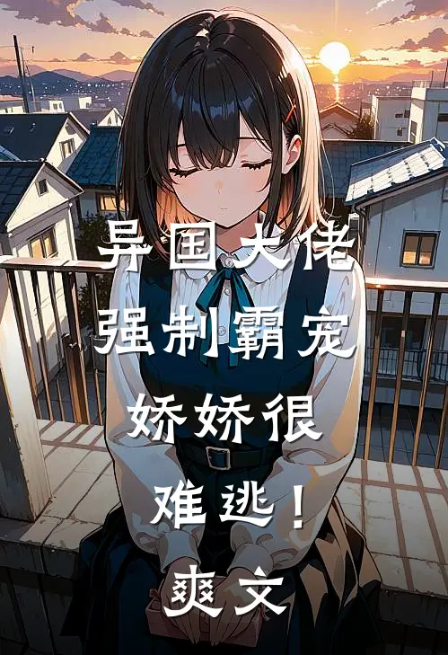 异国大佬强制霸宠，娇娇很难逃！爽文