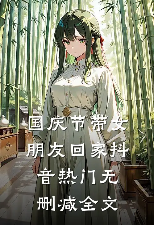 国庆节带女朋友回家抖音热门无删减全文