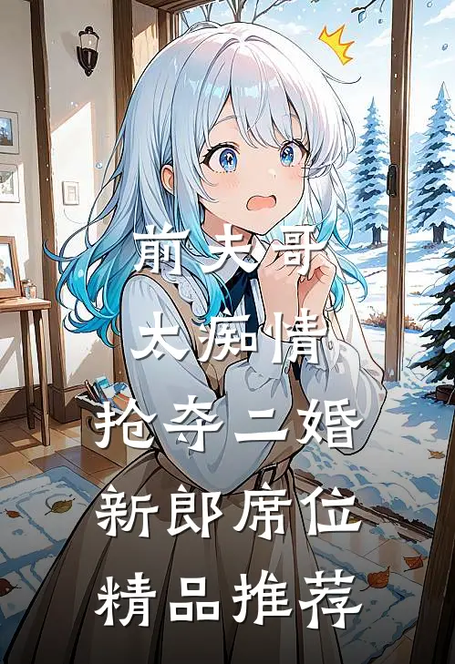 前夫哥太痴情，抢夺二婚新郎席位精品推荐
