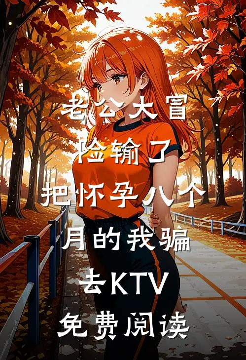 老公大冒险输了，把怀孕八个月的我骗去KTV免费阅读