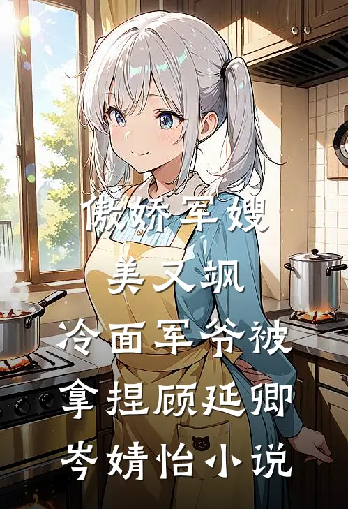 傲娇军嫂美又飒，冷面军爷被拿捏顾延卿岑婧怡小说
