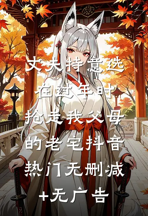 丈夫特意选在过年时，抢走我父母的老宅抖音热门无删减+无广告