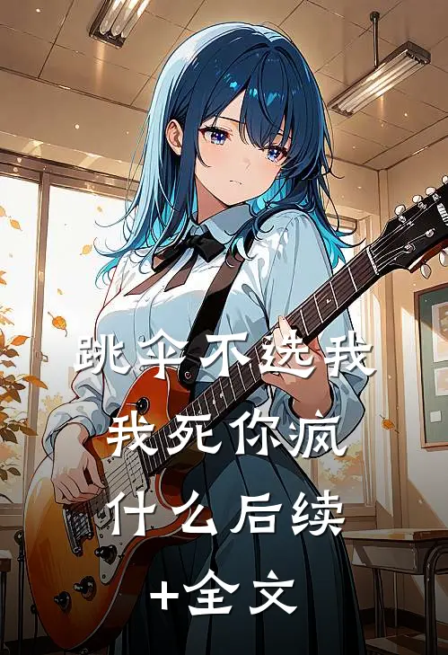 跳伞不选我，我死你疯什么后续+全文