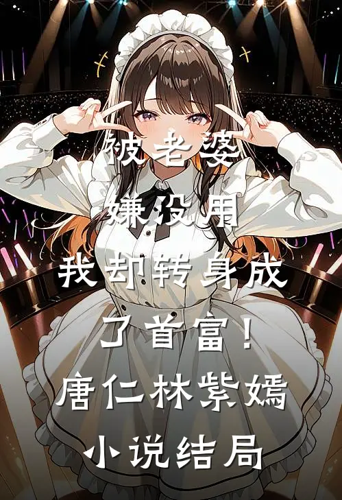 被老婆嫌没用，我却转身成了首富！唐仁林紫嫣小说结局
