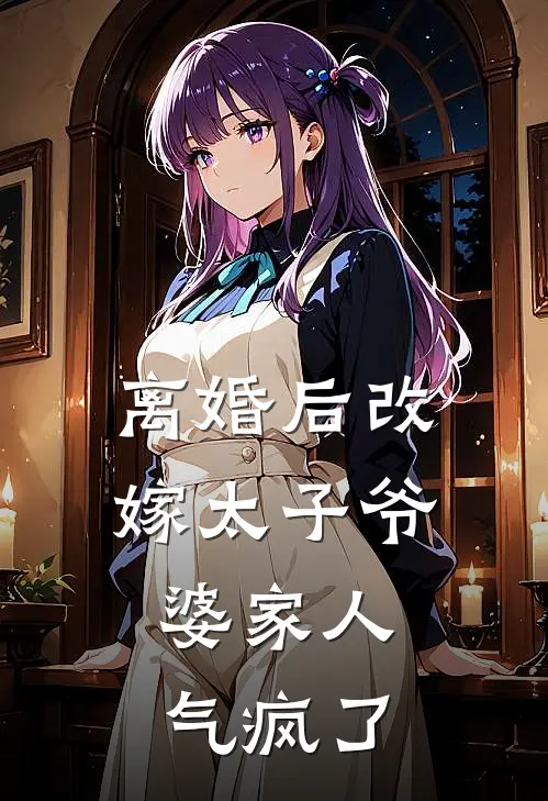 离婚后改嫁太子爷，婆家人气疯了