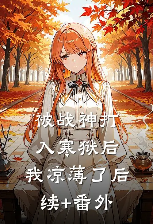 被战神打入寒狱后，我凉薄了后续+番外