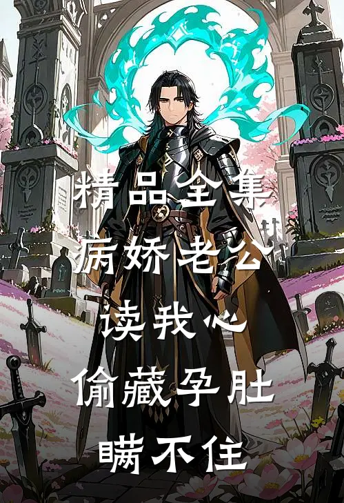 精品全集病娇老公读我心,偷藏孕肚瞒不住