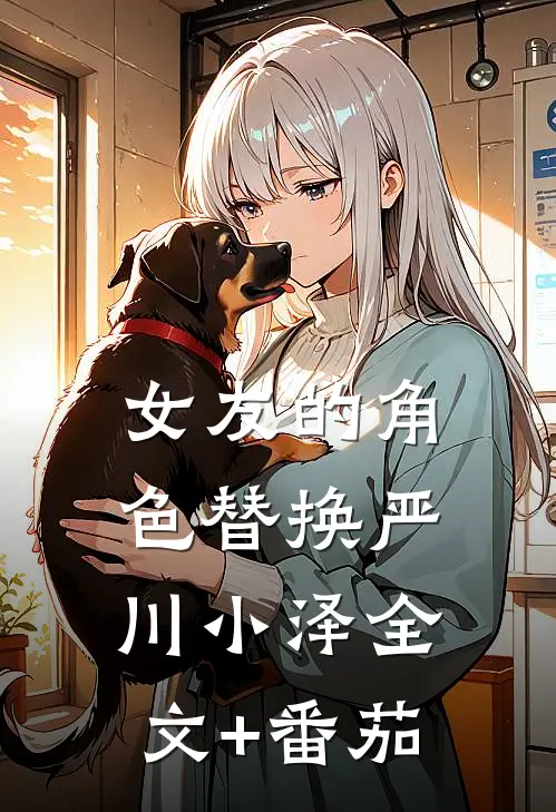 女友的角色替换严川小泽全文+番茄