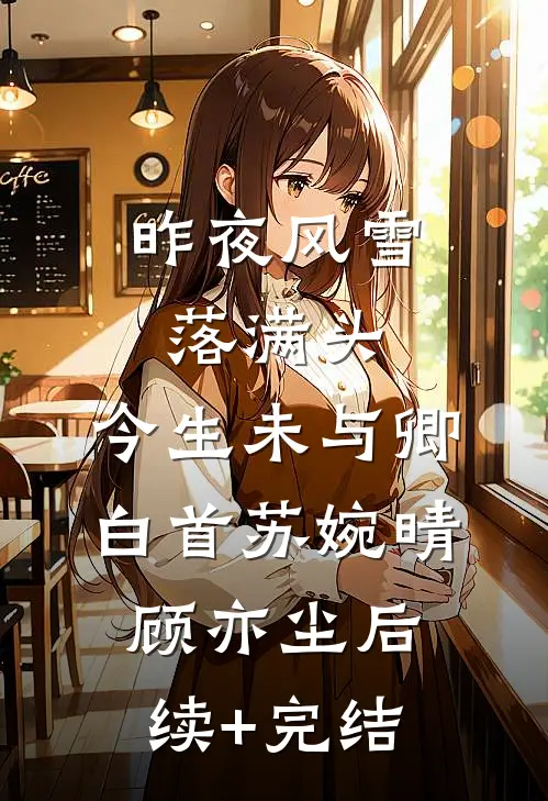 昨夜风雪落满头，今生未与卿白首苏婉晴顾亦尘后续+完结