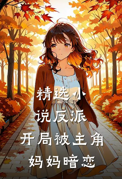 精选小说反派：开局被主角妈妈暗恋