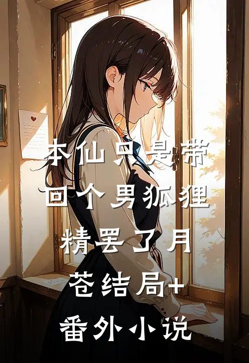 本仙只是带回个男狐狸精罢了月苍结局+番外小说