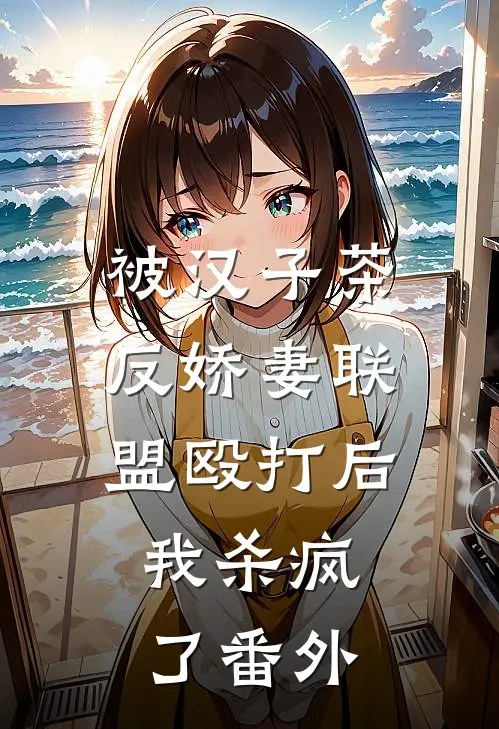 被汉子茶反娇妻联盟殴打后，我杀疯了 番外
