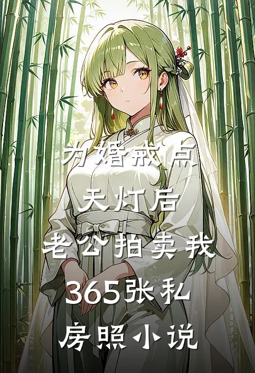 为婚戒点天灯后，老公拍卖我365张私房照小说