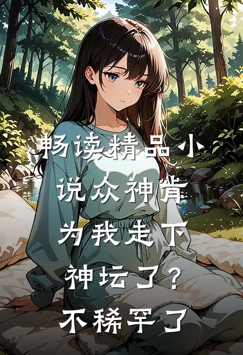 畅读精品小说众神肯为我走下神坛了？不稀罕了