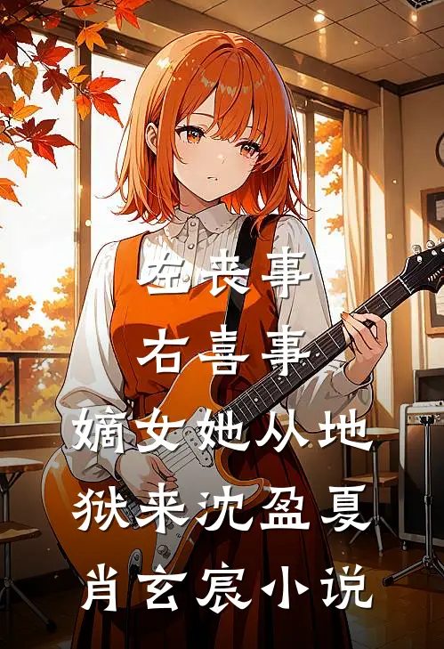 左丧事，右喜事，嫡女她从地狱来沈盈夏肖玄宸小说