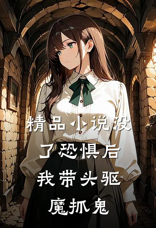 精品小说没了恐惧后，我带头驱魔抓鬼