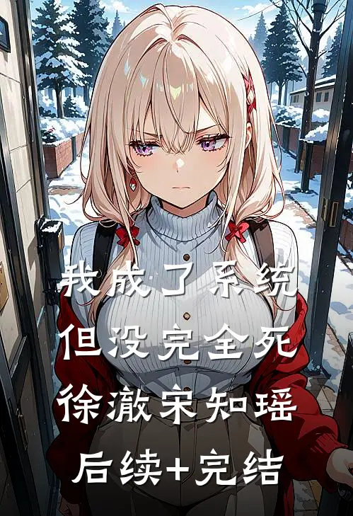 我成了系统，但没完全死徐澈宋知瑶后续+完结