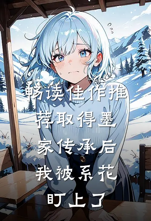 畅读佳作推荐取得墨家传承后，我被系花盯上了