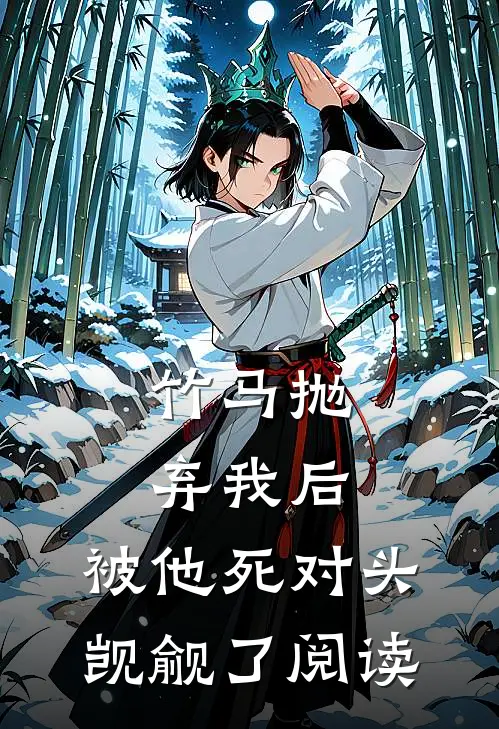 竹马抛弃我后，被他死对头觊觎了阅读