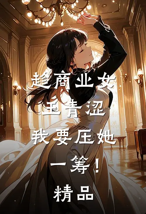 趁商业女王青涩，我要压她一筹！精品
