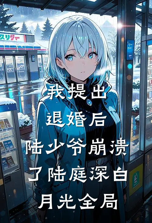 我提出退婚后，陆少爷崩溃了陆庭深白月光全局