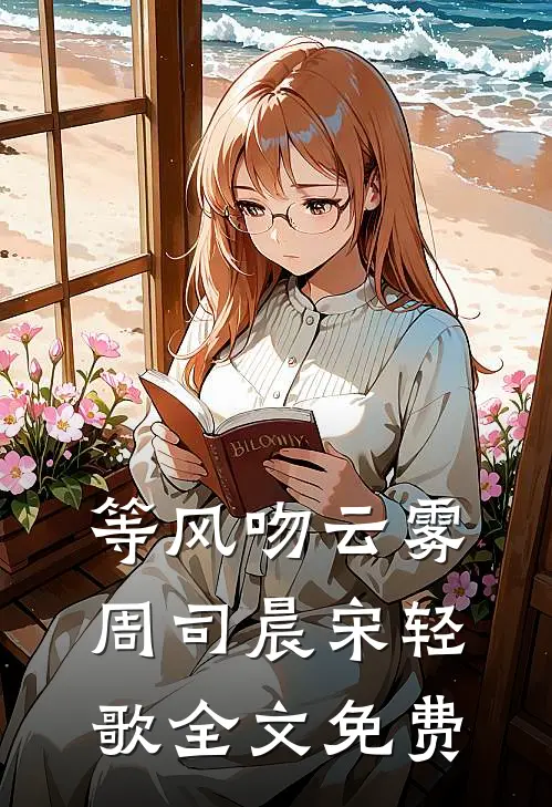 等风吻云雾周司晨宋轻歌全文免费